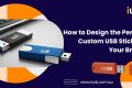 Design the Perfect Custom USB Stick for Your Brand